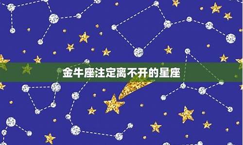 金牛座注定离不开的星座有哪些-金牛座离不开什么星座